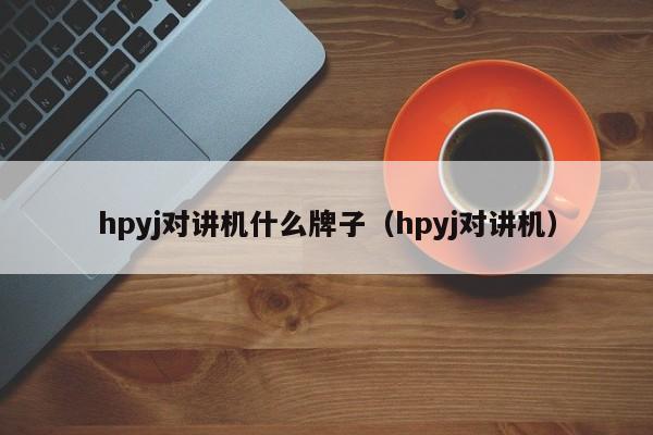 hpyj對講機什么牌子（hpyj對講機）